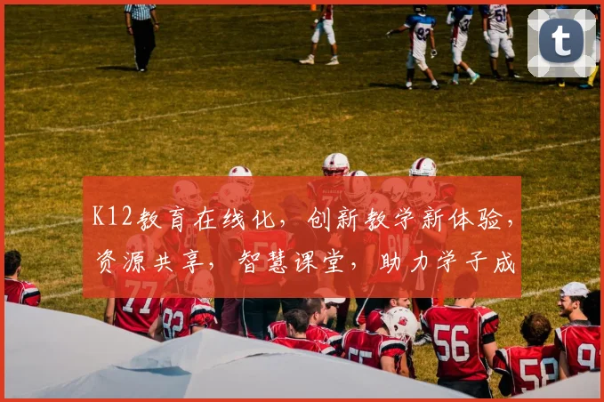 K12教育在线化，创新教学新体验，资源共享，智慧课堂，助力学子成长，三重优势，一网打尽