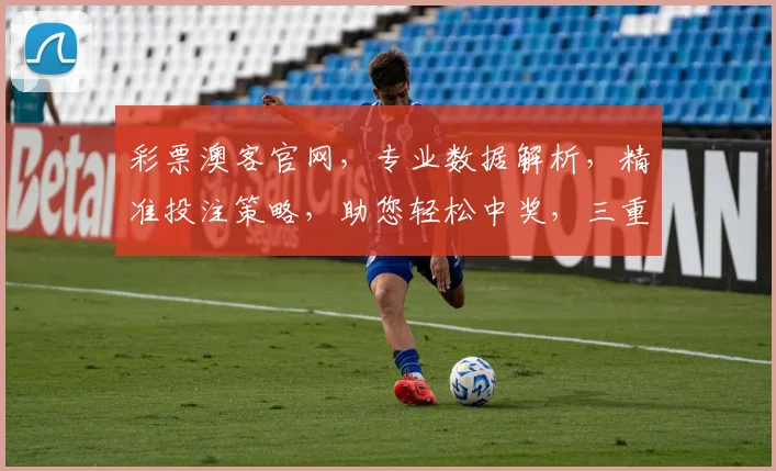 彩票澳客官网，专业数据解析，精准投注策略，助您轻松中奖，三重保障，必看攻略