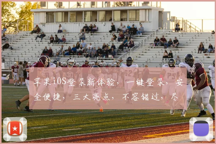 苹果iOS登录新体验，一键登录，安全便捷，三大亮点，不容错过，尽享智能生活